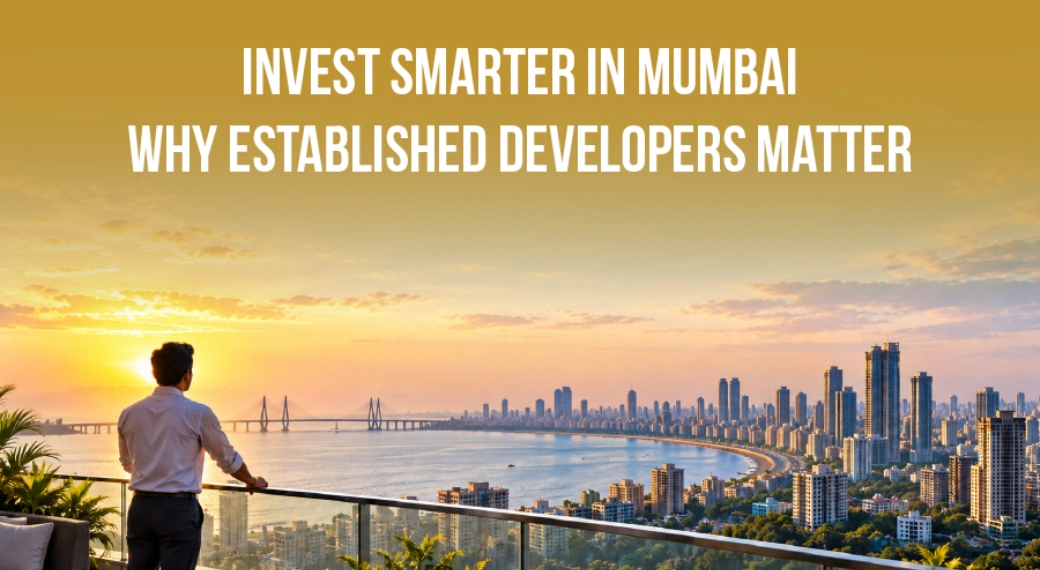 Why Investing with Established Real Estate Developers in Mumbai Is a Smart Choice